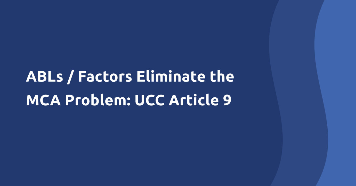 A blue background with text overlayed that says ABLs / Factors Eliminate the MCA Problem: UCC Article 9